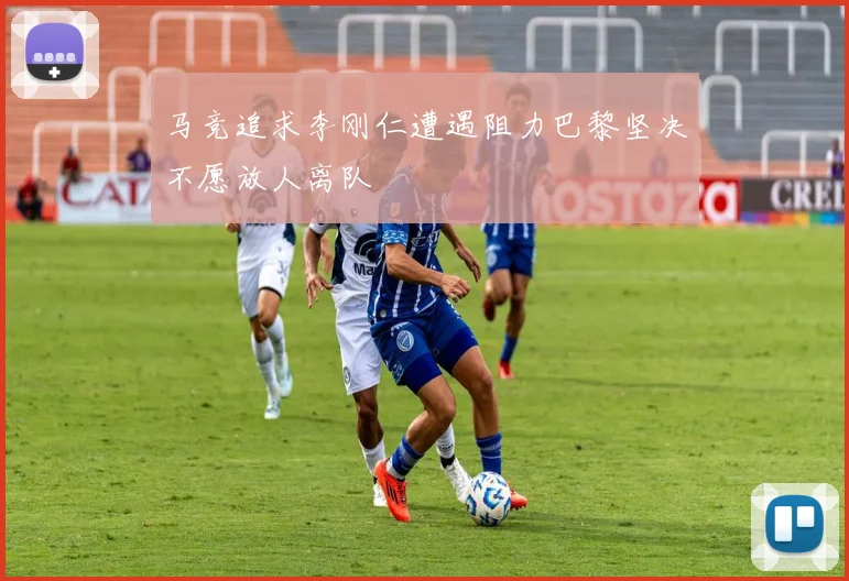马竞追求李刚仁遭遇阻力巴黎坚决不愿放人离队